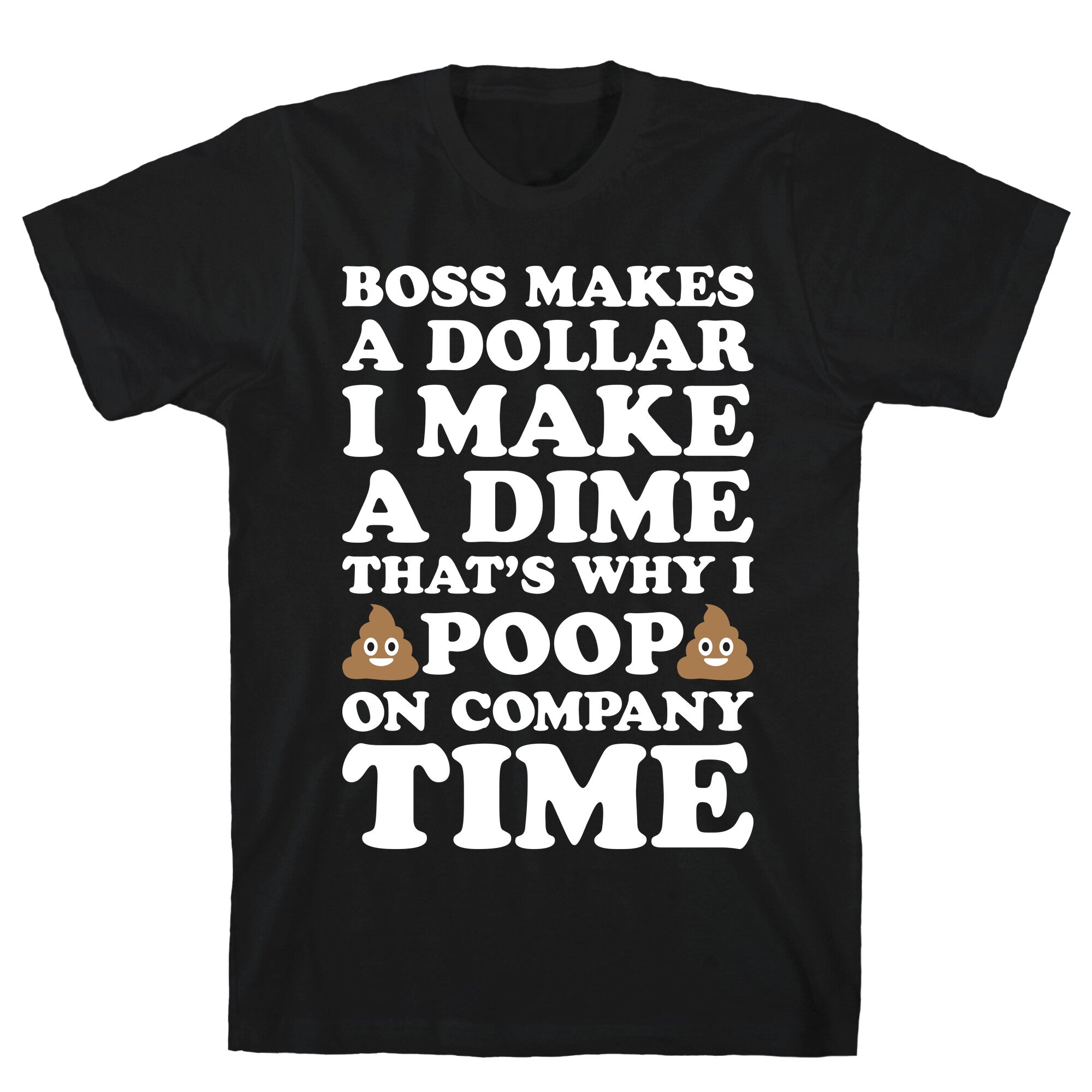 Boss Makes A Dollar, I Make A Dime, That's Why I Poop On Company Time T-Shirt